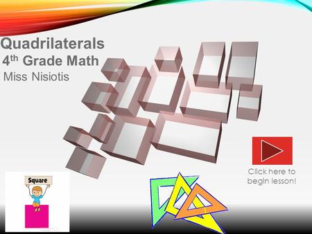 Quadrilaterals 4 th Grade Math Miss Nisiotis Click here to begin lesson!