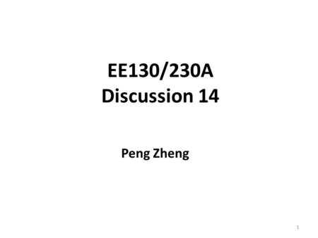 EE130/230A Discussion 14 Peng Zheng.