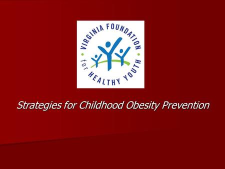 Strategies for Childhood Obesity Prevention. Began as Virginia Tobacco Settlement Foundation 2009 Legislature: Changed name Expanded mission Expanded.