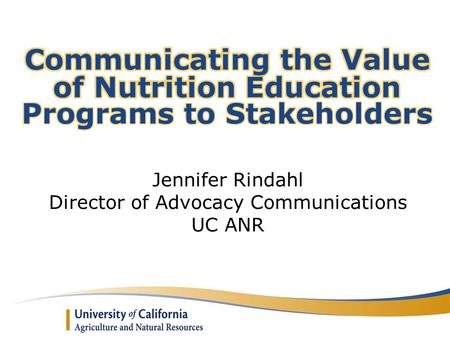 Jennifer Rindahl Director of Advocacy Communications UC ANR.