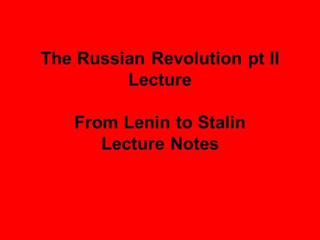 The Russian Revolution pt II Lecture From Lenin to Stalin Lecture Notes.