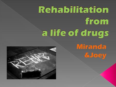Drug Rehabilitation : o where people go, or what people participate in when trying to get off of a drug. o The process of rehabilitation involves physiological.