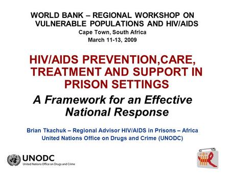 WORLD BANK – REGIONAL WORKSHOP ON VULNERABLE POPULATIONS AND HIV/AIDS Cape Town, South Africa March 11-13, 2009 HIV/AIDS PREVENTION,CARE, TREATMENT AND.
