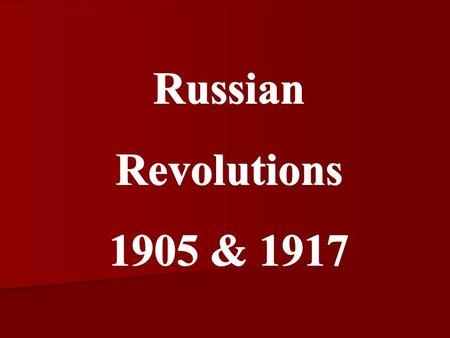 Russian Revolutions 1905 & 1917.