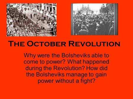 The October Revolution Why were the Bolsheviks able to come to power? What happened during the Revolution? How did the Bolsheviks manage to gain power.