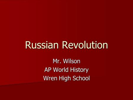 Russian Revolution Mr. Wilson AP World History Wren High School.