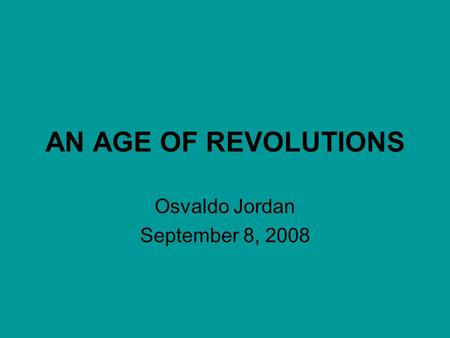 AN AGE OF REVOLUTIONS Osvaldo Jordan September 8, 2008.