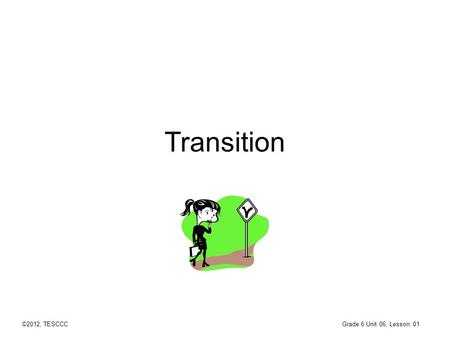 Transition Grade 6 Unit 06, Lesson: 01 ©2012, TESCCC.
