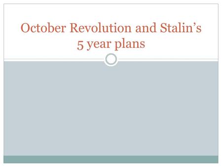 October Revolution and Stalin’s 5 year plans. October Revolution In 1917, two revolutions swept through Russia, ending centuries of imperial rule and.