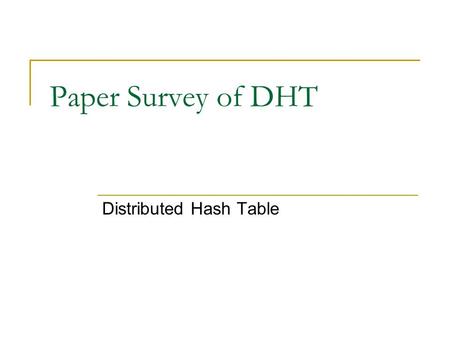Paper Survey of DHT Distributed Hash Table. Usages Directory service  Very little amount of information, such as URI, metadata, … Storage  Data, such.