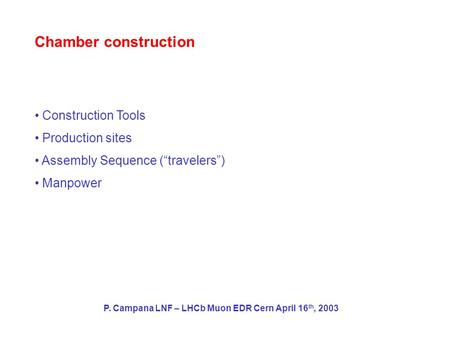 Chamber construction Construction Tools Production sites Assembly Sequence (“travelers”) Manpower P. Campana LNF – LHCb Muon EDR Cern April 16 th, 2003.