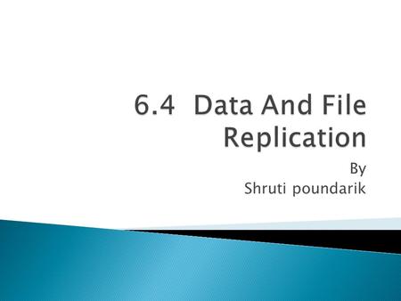 By Shruti poundarik.  Data Objects and Files are replicated to increase system performance and availability.  Increased system performance achieved.