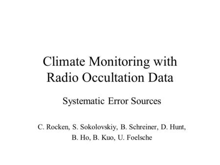Climate Monitoring with Radio Occultation Data Systematic Error Sources C. Rocken, S. Sokolovskiy, B. Schreiner, D. Hunt, B. Ho, B. Kuo, U. Foelsche.