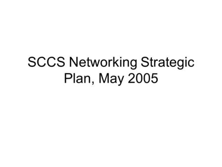 SCCS Networking Strategic Plan, May 2005. Increased Reliance Net now a critical part of infrastructure, its absence prevents much work being done Requires.
