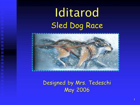 1 Iditarod Sled Dog Race Designed by Mrs. Tedeschi May 2006.