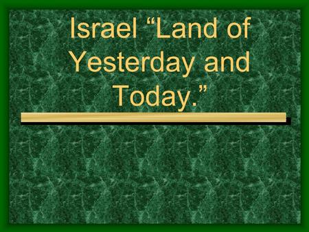 Israel “Land of Yesterday and Today.”. The Kingdom of Israel Israel became a kingdom when King David took over the surrounding areas and claimed.