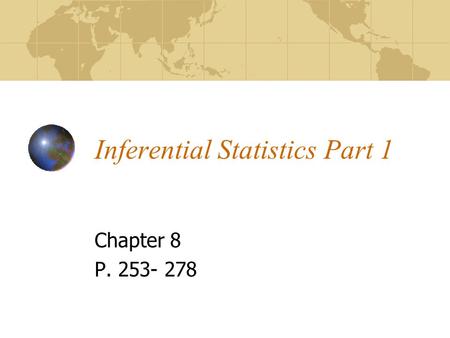 Inferential Statistics Part 1 Chapter 8 P. 253- 278.