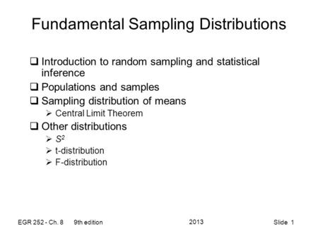 EGR 252 - Ch. 8 9th edition 2013 Slide 1 Fundamental Sampling Distributions  Introduction to random sampling and statistical inference  Populations and.