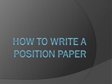 A position paper should include: > Intro Sentence > Discussion of your country’s current policies on the topic > Policy proposals - potential solutions.