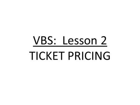 VBS: Lesson 2 TICKET PRICING. Sports Marketing Learning Target(s) I will be able to determine and set the price level for my VBS tickets. I will be able.