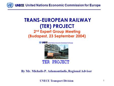United Nations Economic Commission for Europe UNECE Transport Division 1 TRANS-EUROPEAN RAILWAY (TER) PROJECT 2 nd Expert Group Meeting (Budapest, 23 September.