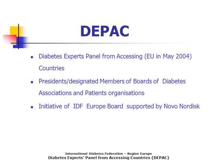 International Diabetes Federation – Region Europe Diabetes Experts’ Panel from Accessing Countries (DEPAC) DEPAC Diabetes Experts Panel from Accessing.