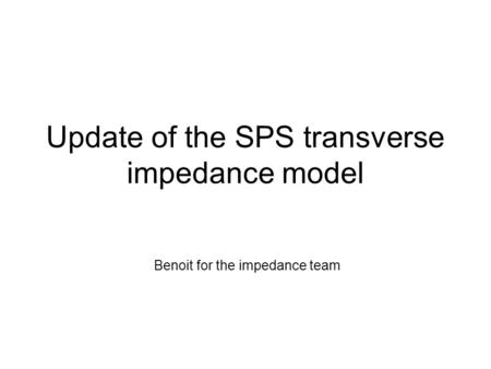 Update of the SPS transverse impedance model Benoit for the impedance team.