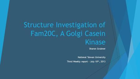 Structure Investigation of Fam20C, A Golgi Casein Kinase Sharon Grubner National Taiwan University Third Weekly report – July 10 th, 2013.