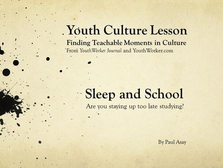 Sleep and School Are you staying up too late studying? Youth Culture Lesson Finding Teachable Moments in Culture From YouthWorker Journal and YouthWorker.com.