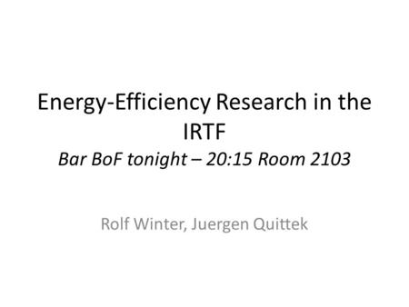 Energy-Efficiency Research in the IRTF Bar BoF tonight – 20:15 Room 2103 Rolf Winter, Juergen Quittek.