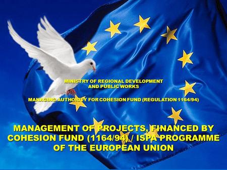 1 MINISTRY OF REGIONAL DEVELOPMENT AND PUBLIC WORKS MANAGING AUTHORITY FOR COHESION FUND (REGULATION 1164/94) MANAGEMENT OF PROJECTS, FINANCED BY COHESION.