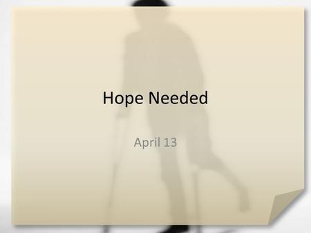 Hope Needed April 13. Remember when …. What did you want to be when you grew up? We have high hopes for our lives but life events usually bring us back.