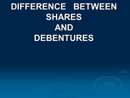 DIFFERENCE BETWEEN SHARES AND DEBENTURES. CONTENTS  MEANING AND DEFINITION OF SHARES.  TYPES OF SHARES.  KINDS OF PREFERENCE SHARES.  NOMINATION OF.