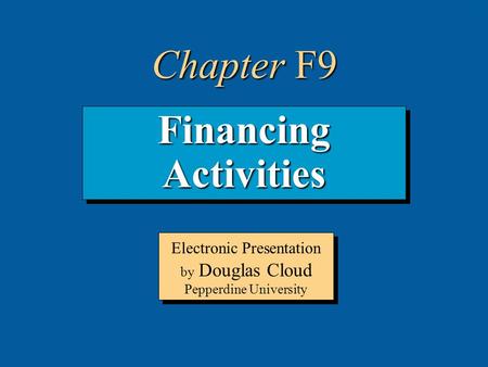 9-1 Financing Activities Electronic Presentation by Douglas Cloud Pepperdine University Chapter F9.