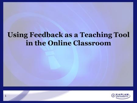 1 Using Feedback as a Teaching Tool in the Online Classroom.