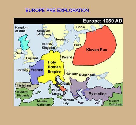 EUROPE PRE-EXPLORATION. THE DARK AGES PERIOD OF TIME BETWEEN FALL OF THE ROMAN EMPIRE, AND THE RISE OF EUROPEAN MONARCHS 476 AD- 1400 AD.
