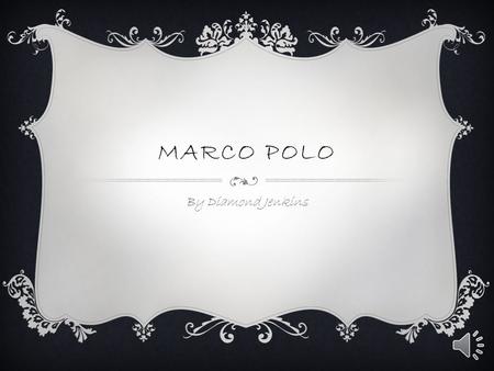 MARCO POLO By Diamond Jenkins MARCO POLO EARLY LIFE  Marco Polo was born September 15 1254  Marco Polo’s mother died giving birth to him  Marco Polo’s.