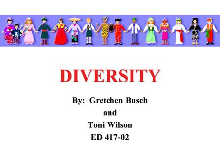 DIVERSITY By: Gretchen Busch and Toni Wilson ED 417-02.