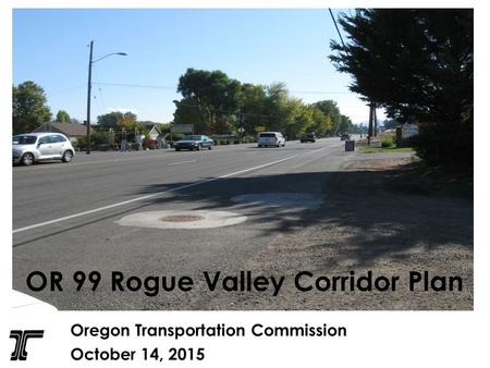 Oregon Transportation Commission October 14, 2015 OR 99 Rogue Valley Corridor Plan.