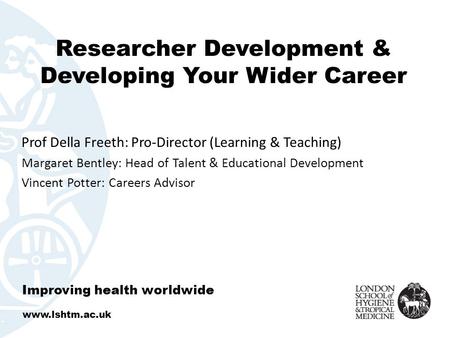 Researcher Development & Developing Your Wider Career Prof Della Freeth: Pro-Director (Learning & Teaching) Margaret Bentley: Head of Talent & Educational.