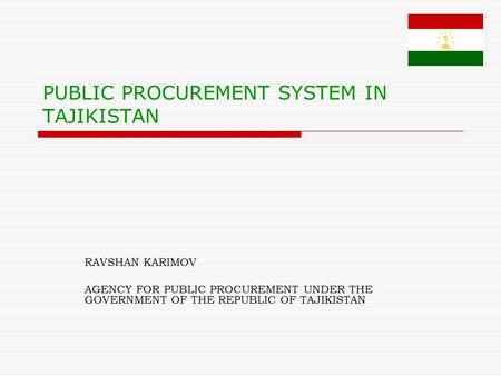 PUBLIC PROCUREMENT SYSTEM IN TAJIKISTAN RAVSHAN KARIMOV AGENCY FOR PUBLIC PROCUREMENT UNDER THE GOVERNMENT OF THE REPUBLIC OF TAJIKISTAN.