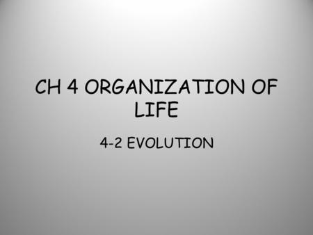 CH 4 ORGANIZATION OF LIFE 4-2 EVOLUTION. Organisms are well suited to where they live and what they do.