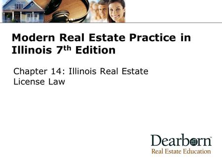 Modern Real Estate Practice in Illinois 7 th Edition Chapter 14: Illinois Real Estate License Law.
