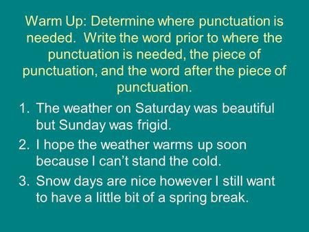 Warm Up: Determine where punctuation is needed. Write the word prior to where the punctuation is needed, the piece of punctuation, and the word after the.