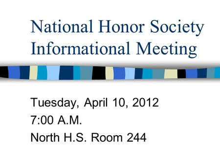National Honor Society Informational Meeting Tuesday, April 10, 2012 7:00 A.M. North H.S. Room 244.
