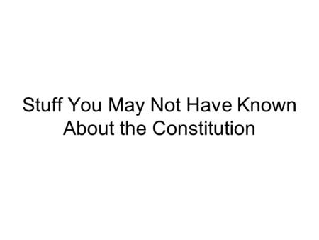 Stuff You May Not Have Known About the Constitution.