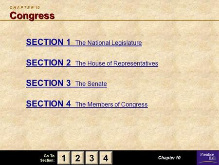 123 Go To Section: 4 Congress C H A P T E R 10 Congress SECTION 1 The National Legislature SECTION 2 The House of Representatives SECTION 3 The Senate.