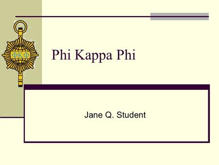 Phi Kappa Phi Jane Q. Student. Phi Kappa Phi2 What Is Phi Kappa Phi? National honor society Nearly 300 chapters worldwide Founded in 1897 Recognizes superior.