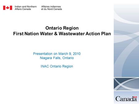 Ontario Region First Nation Water & Wastewater Action Plan Presentation on March 9, 2010 Niagara Falls, Ontario INAC Ontario Region.