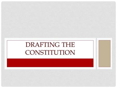 DRAFTING THE CONSTITUTION. Main Idea The Constitutional Convention tried to write a document that would address the weaknesses of the Articles of Confederation.